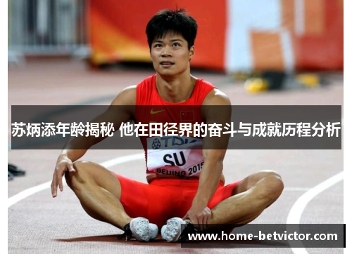 苏炳添年龄揭秘 他在田径界的奋斗与成就历程分析